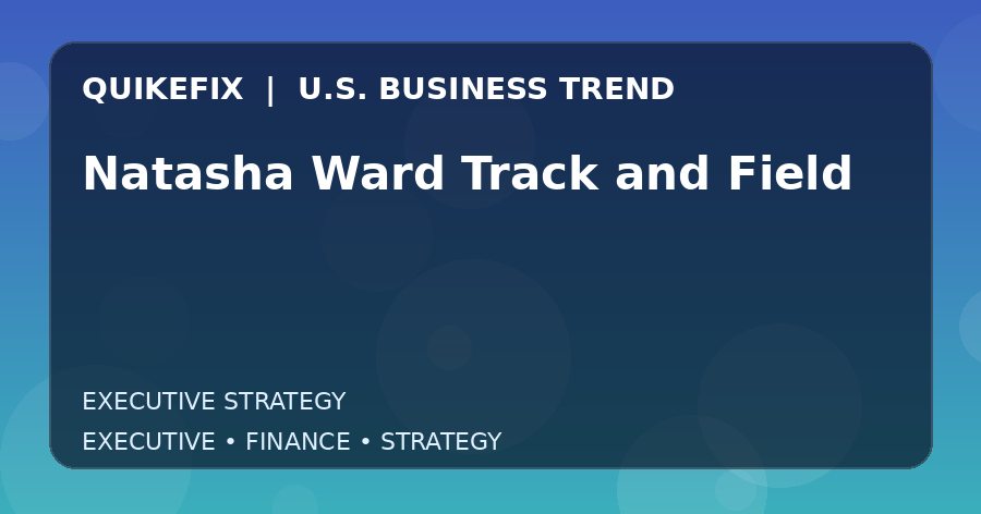Natasha Ward Track and Field U.S. business and finance trend analysis