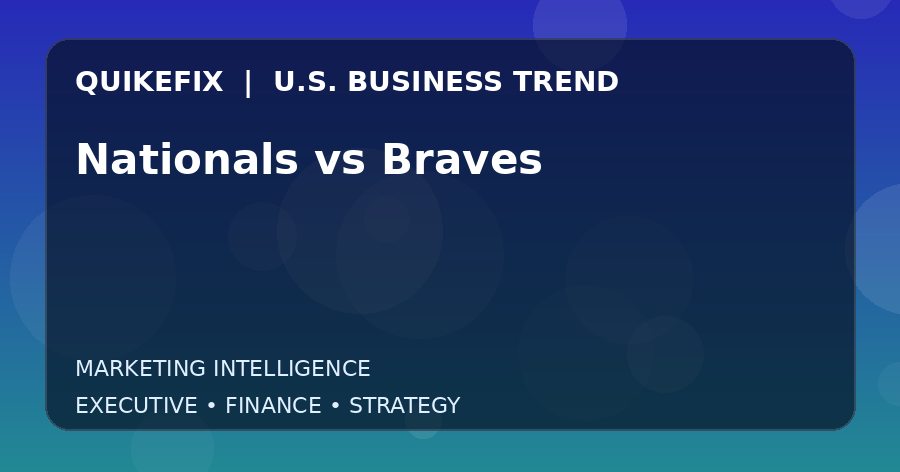 Nationals vs Braves U.S. business and finance trend analysis