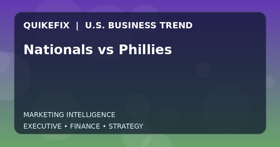 Nationals vs Phillies U.S. business and finance trend analysis