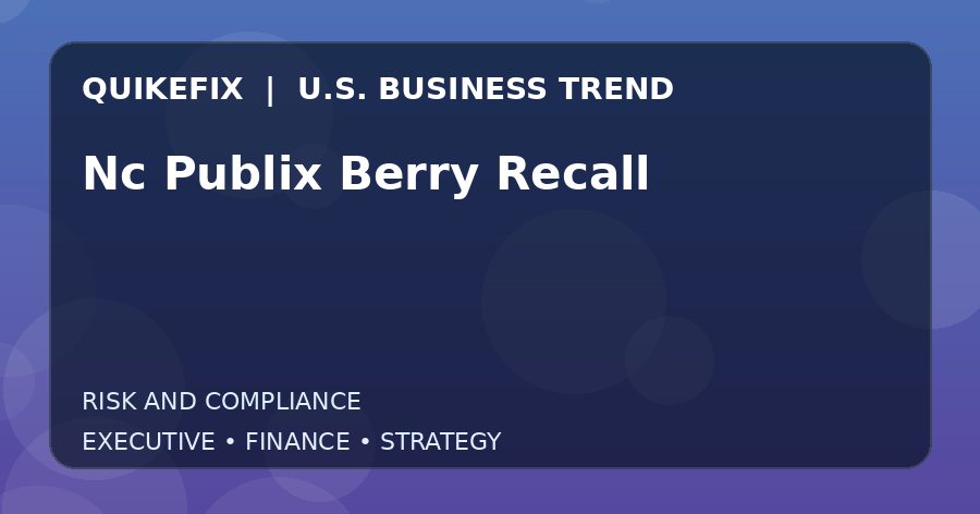 Nc Publix Berry Recall: What U.S. Business Leaders Should Know