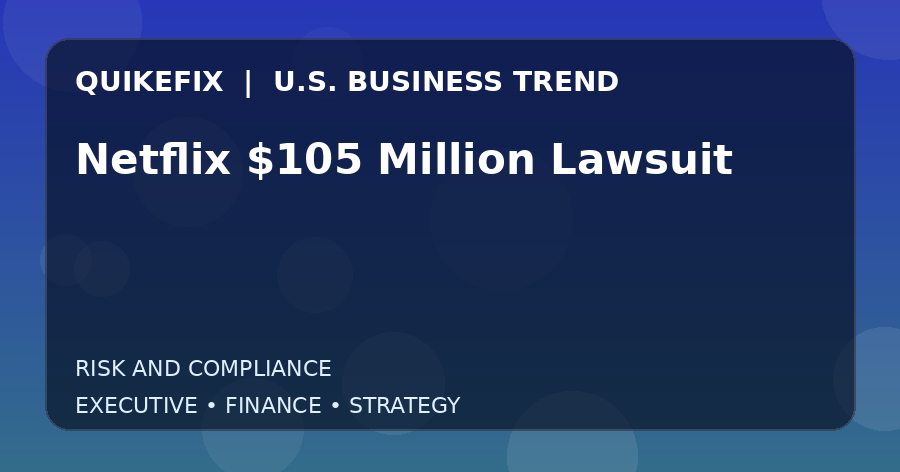 Netflix $105 Million Lawsuit Explained for Executives and Finance Teams