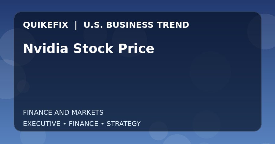 Nvidia Stock Price: What U.S. Business Leaders Should Know