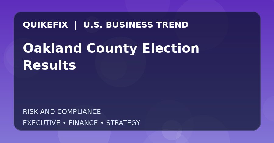 Oakland County Election Results: What U.S. Business Leaders Should Know