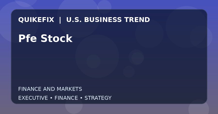 Pfe Stock U.S. business and finance trend analysis