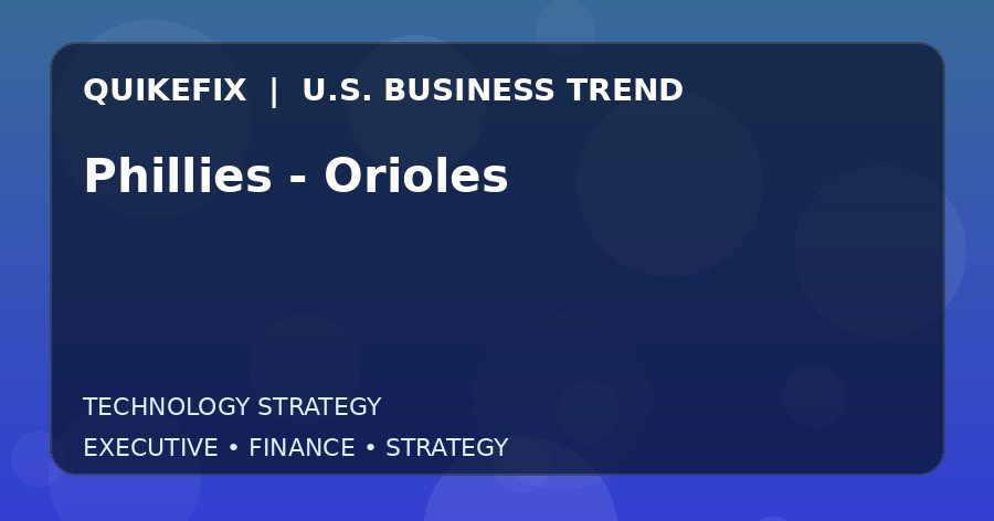 Phillies – Orioles: What U.S. Business Leaders Should Know