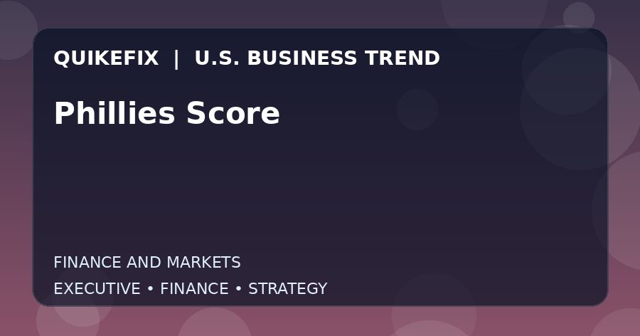 Phillies Score U.S. business and finance trend analysis