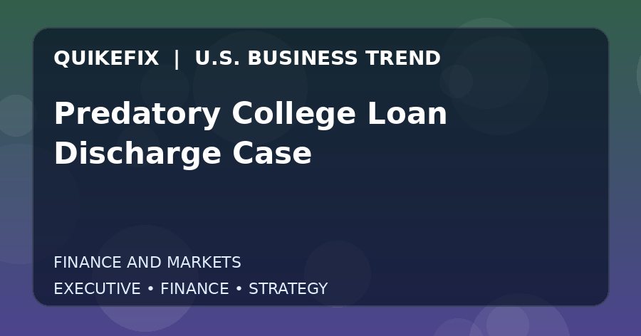 Predatory College Loan Discharge Case U.S. business and finance trend analysis