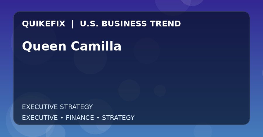 Queen Camilla Explained for Executives and Finance Teams