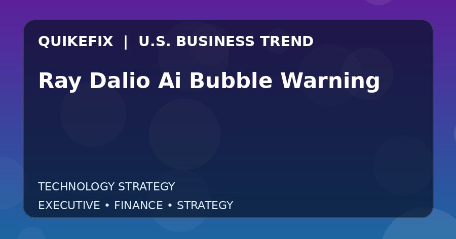 Ray Dalio Ai Bubble Warning U.S. business and finance trend analysis