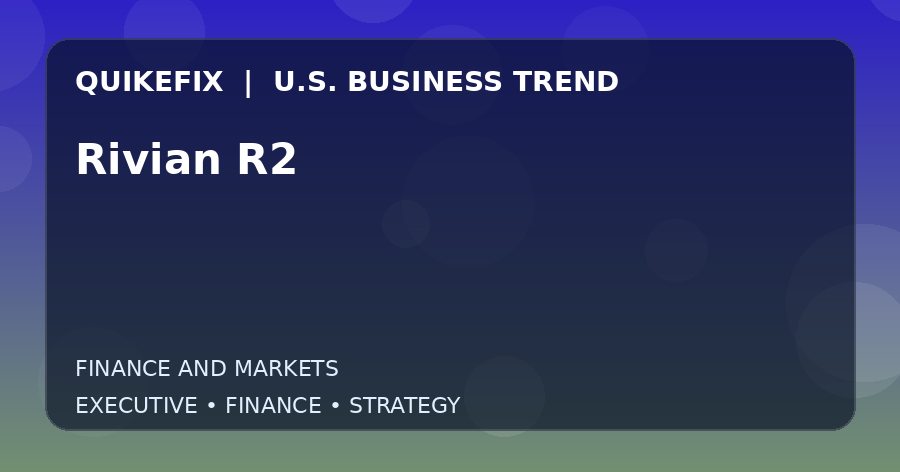 Rivian R2 Explained for Executives and Finance Teams