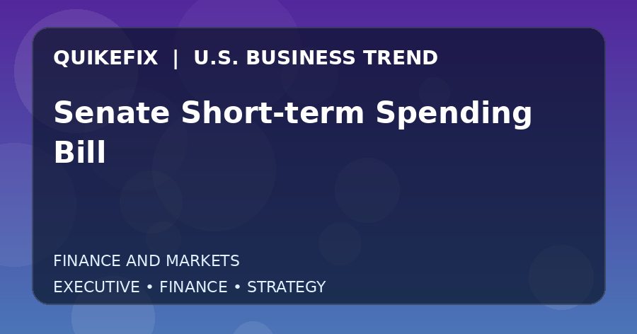 Senate Short-term Spending Bill U.S. business and finance trend analysis