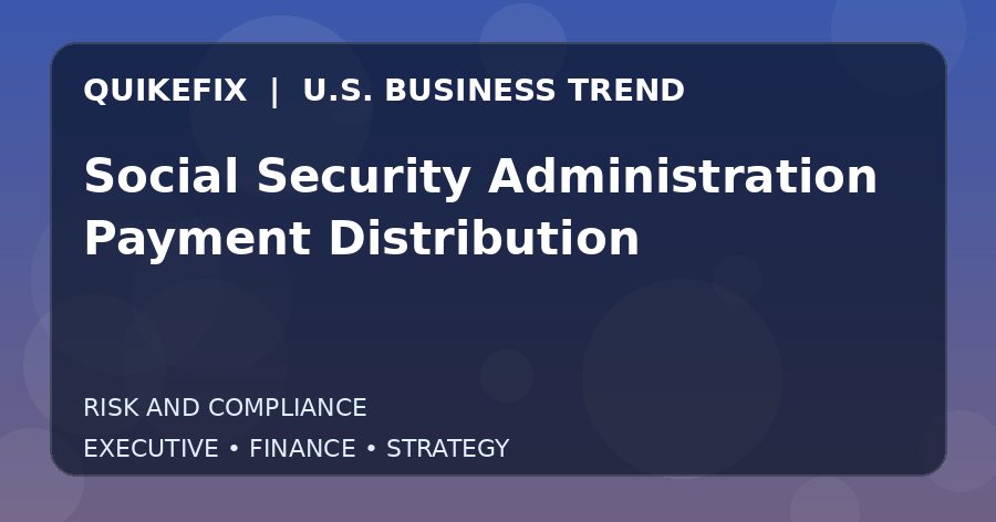 The Business Impact of Social Security Administration Payment Distribution in the United States