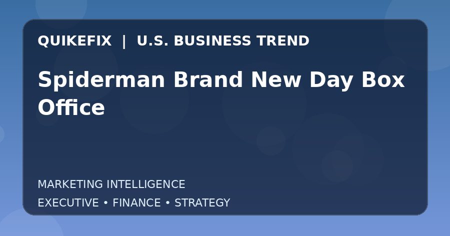 Spiderman Brand New Day Box Office: What U.S. Business Leaders Should Know