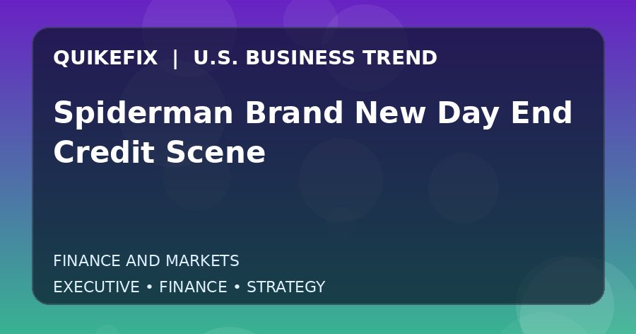 Spiderman Brand New Day End Credit Scene U.S. business and finance trend analysis