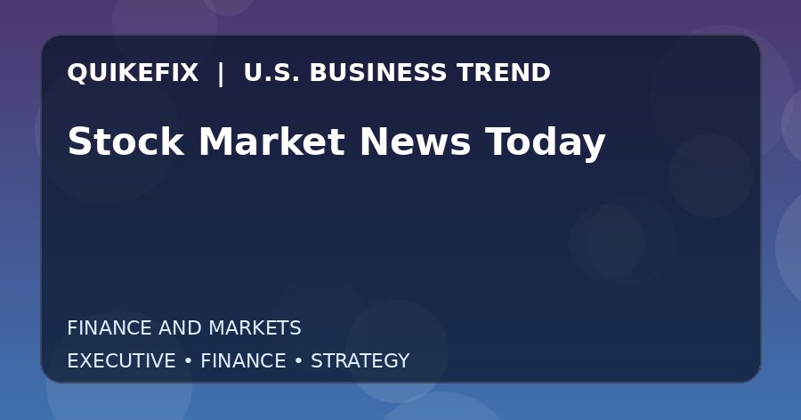 Stock Market News Today: Business Risks, Opportunities and Next Steps