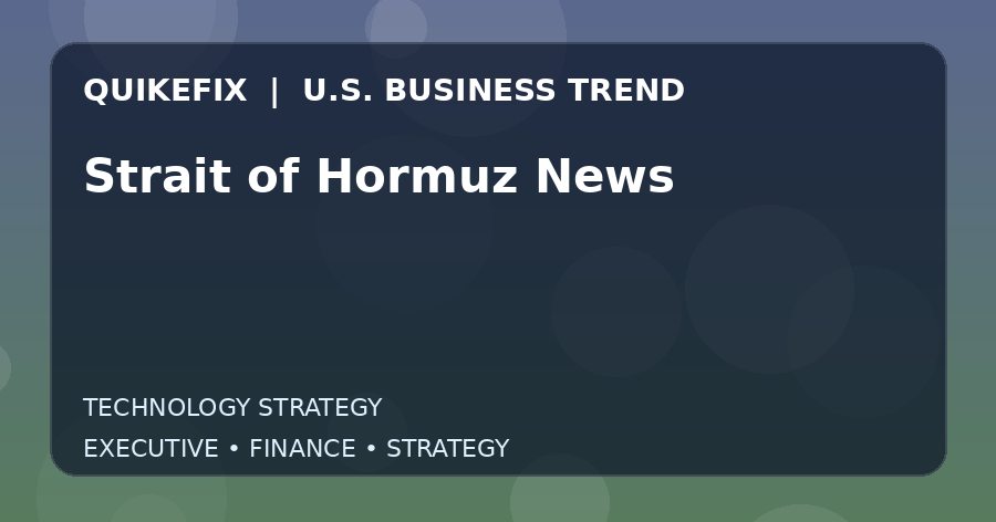 Strait of Hormuz News U.S. business and finance trend analysis