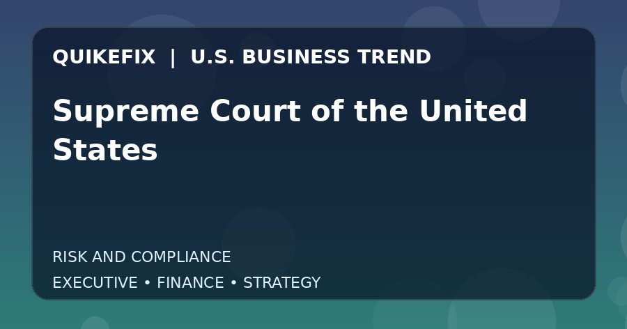 Supreme Court of the United States: What U.S. Business Leaders Should Know