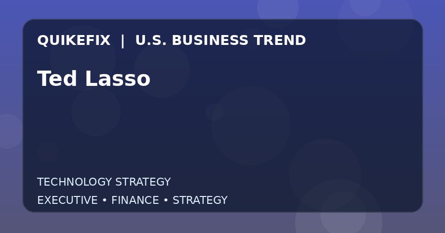 Ted Lasso U.S. business and finance trend analysis