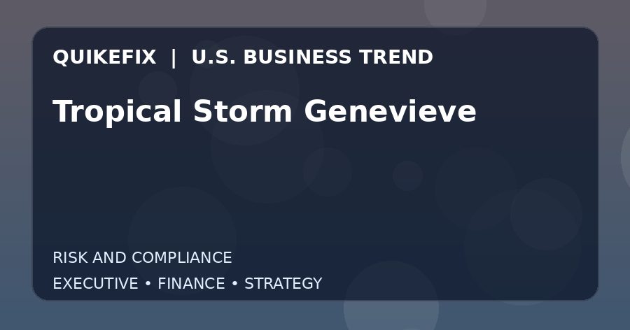Tropical Storm Genevieve U.S. business and finance trend analysis