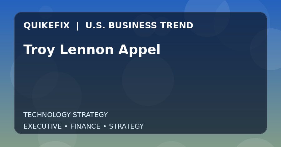Troy Lennon Appel U.S. business and finance trend analysis