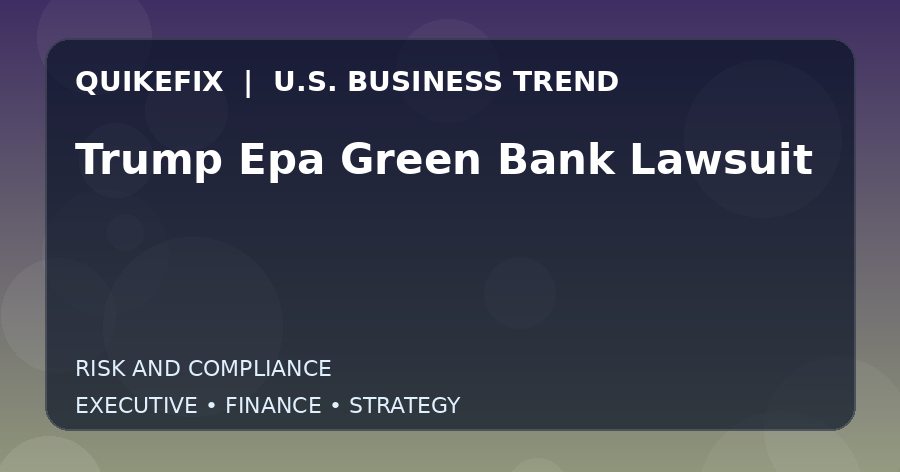 Trump Epa Green Bank Lawsuit: Business Risks, Opportunities and Next Steps