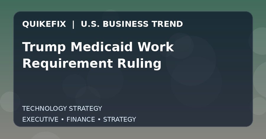 Trump Medicaid Work Requirement Ruling: Business Risks, Opportunities and Next Steps
