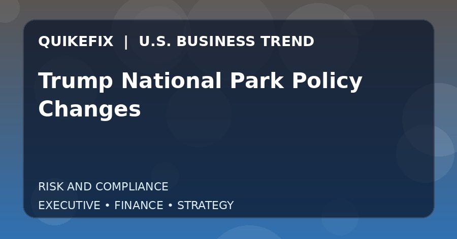 The Business Impact of Trump National Park Policy Changes in the United States