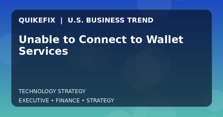 Unable to Connect to Wallet Services U.S. business and finance trend analysis