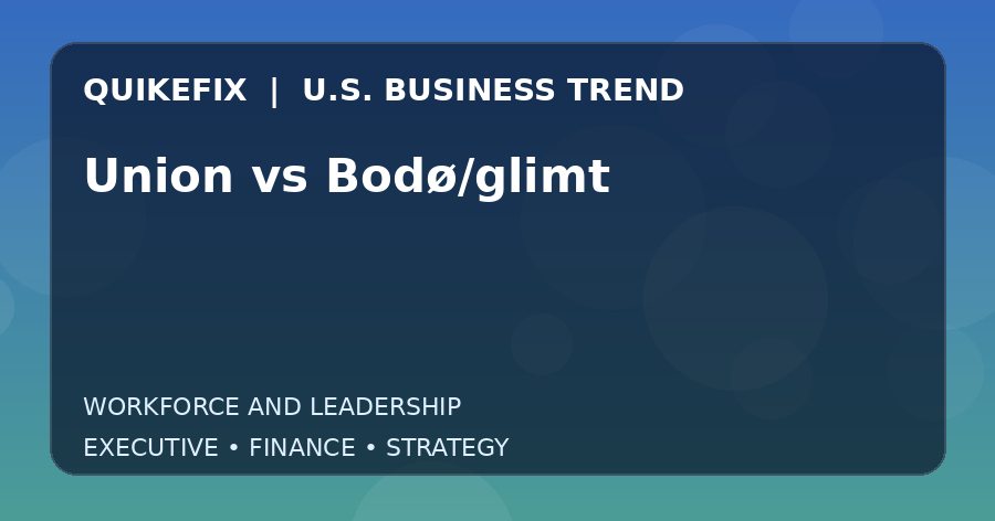 Union vs Bodø/glimt U.S. business and finance trend analysis