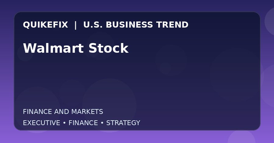 Walmart Stock: What U.S. Business Leaders Should Know