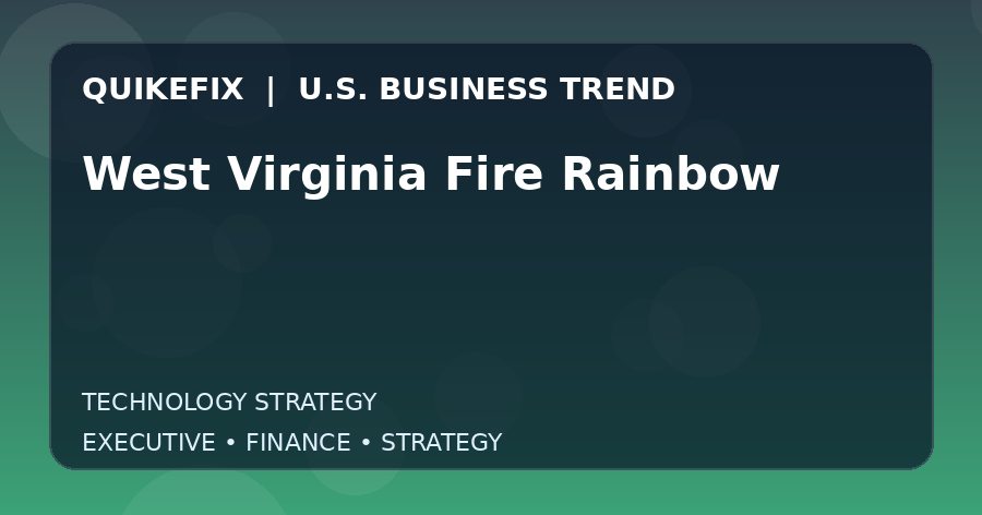 West Virginia Fire Rainbow: Business Risks, Opportunities and Next Steps