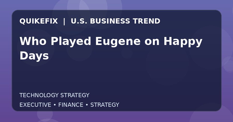 Who Played Eugene on Happy Days: Business Risks, Opportunities and Next Steps