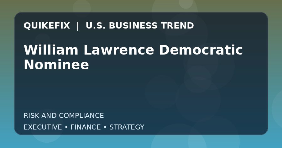 William Lawrence Democratic Nominee U.S. business and finance trend analysis