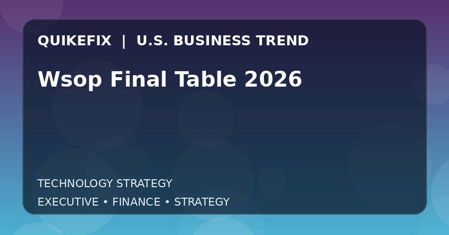 The Business Impact of Wsop Final Table 2026 in the United States