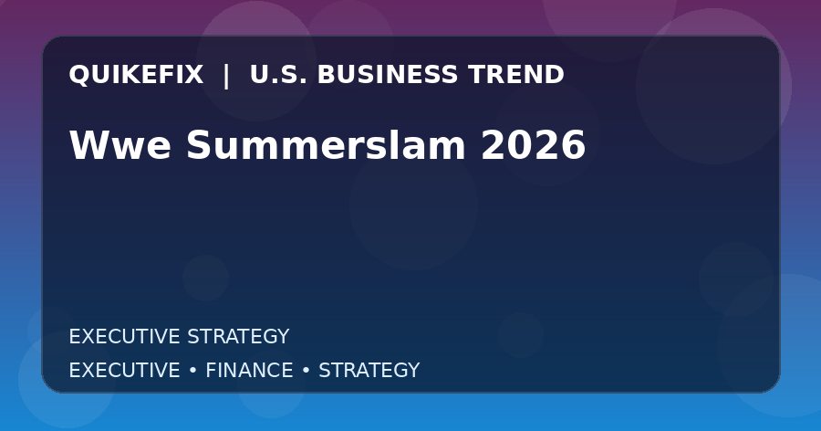 Wwe Summerslam 2026 Explained for Executives and Finance Teams
