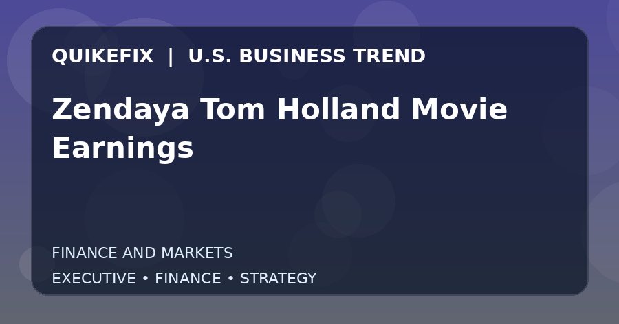Zendaya Tom Holland Movie Earnings Explained for Executives and Finance Teams